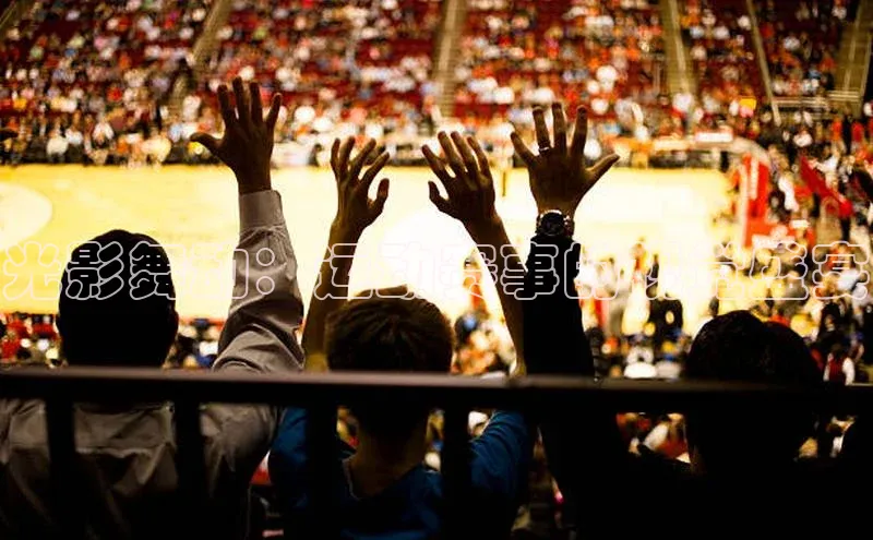 光影舞动：运动赛事的视觉盛宴