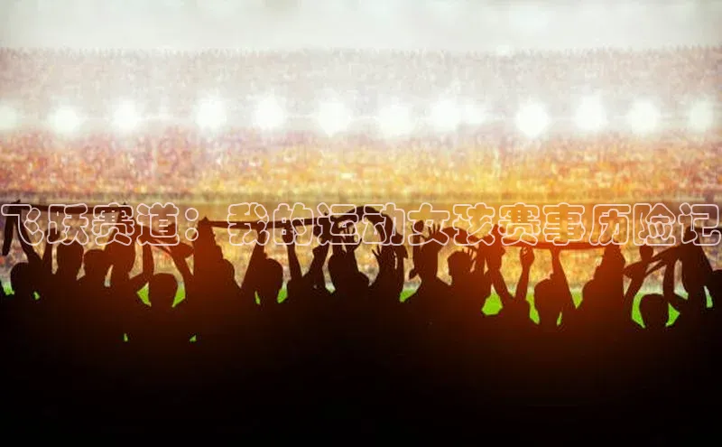 飞跃赛道：我的运动女孩赛事历险记