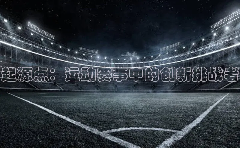 起源点：运动赛事中的创新挑战者