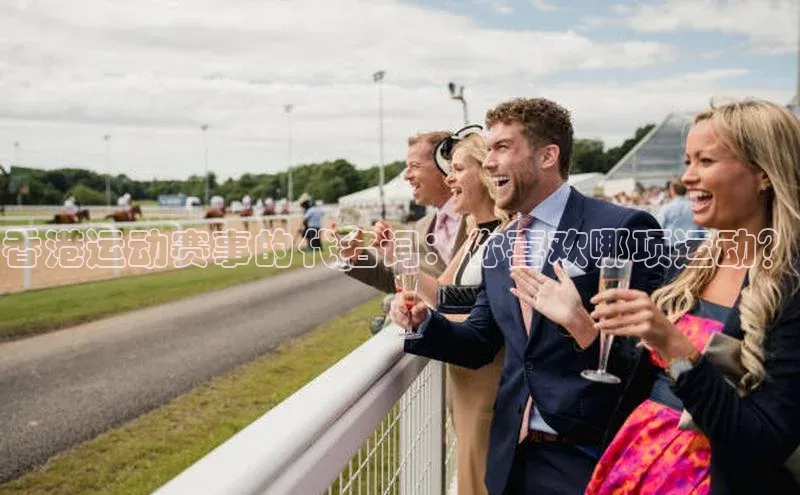 香港运动赛事的代名词：你喜欢哪项运动？