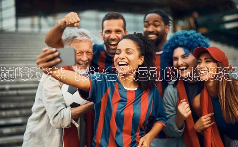 巅峰对决：探讨各类运动的顶级赛事