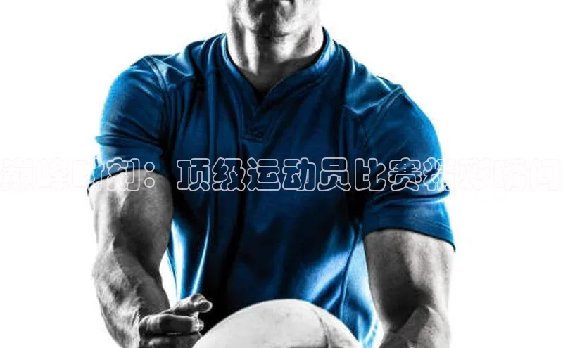 巅峰时刻：顶级运动员比赛精彩瞬间