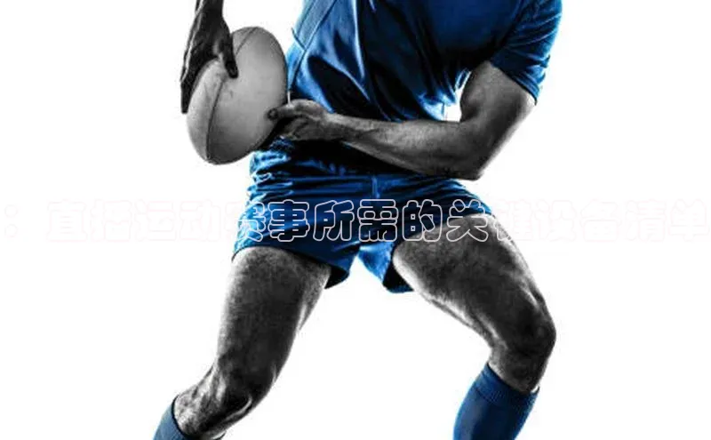 ：直播运动赛事所需的关键设备清单