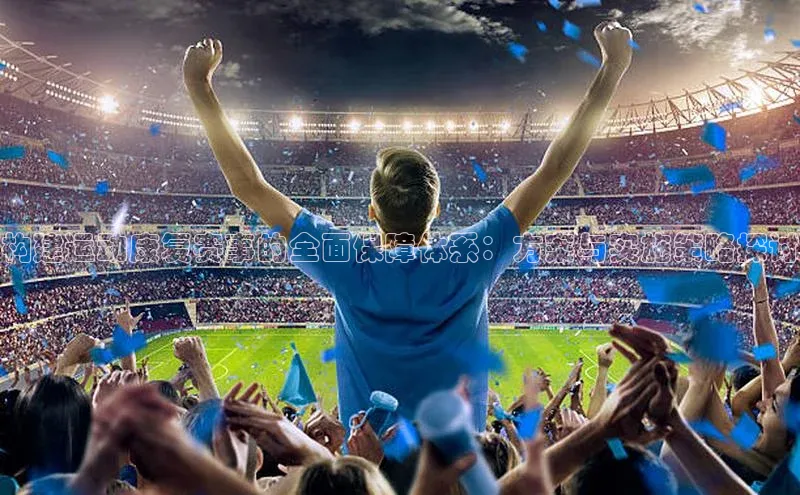 构建运动康复赛事的全面保障体系：方案与实施策略探讨